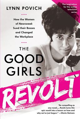 Good Girls Revolt (Media Tie-In) How the Women of Newsweek Sued Their Bosses and Changed the Workplace  9781610397469 Front Cover