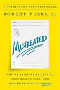 Mistreated Why We Think We're Getting Good Health Care -- and Why We're Usually Wrong  9781610397650 Front Cover