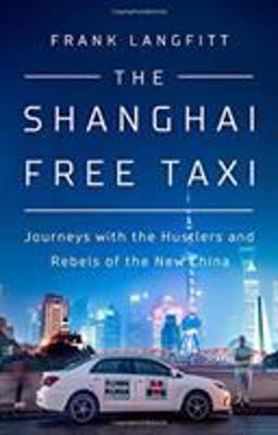 Shanghai Free Taxi Journeys with the Hustlers and Rebels of the New China  9781610398145 Front Cover