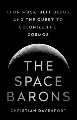 Space Barons Elon Musk, Jeff Bezos, and the Quest to Colonize the Cosmos  9781610398299 Front Cover