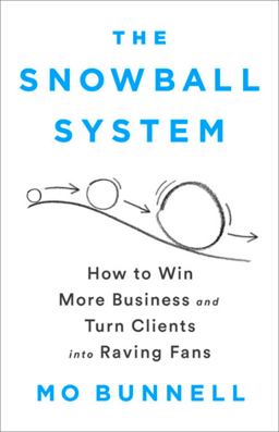 Snowball System How to Win More Business and Turn Clients into Raving Fans  9781610399609 Front Cover