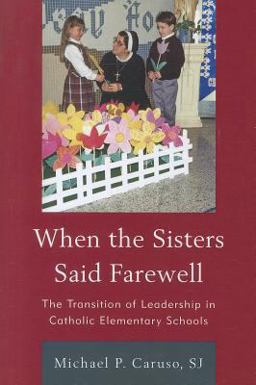 When the Sisters Said Farewell The Transition of Leadership in Catholic Elementary Schools  9781610486538 Front Cover