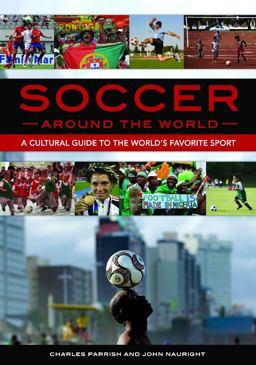 Soccer Around the World A Cultural Guide to the World's Favorite Sport  9781610693028 Front Cover