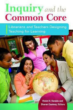 Inquiry and the Common Core Librarians and Teachers Designing Teaching for Learning  9781610695435 Front Cover