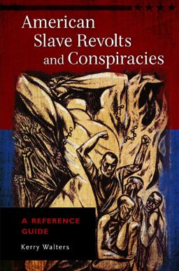 American Slave Revolts and Conspiracies A Reference Guide  9781610696593 Front Cover