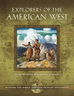Explorers of the American West Mapping the World Through Primary Documents  9781610697316 Front Cover