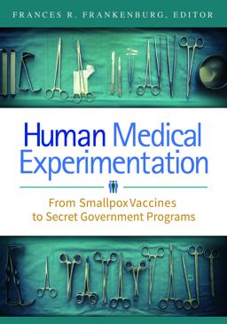 Human Medical Experimentation From Smallpox Vaccines to Secret Government Programs  9781610698979 Front Cover