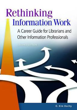 Rethinking Information Work: A Career Guide for Librarians and Other Information Professionals  9781610699594 Front Cover