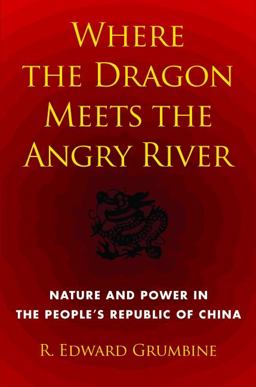 Where the Dragon Meets the Angry River Nature and Power in the People's Republic of China  9781610911603 Front Cover