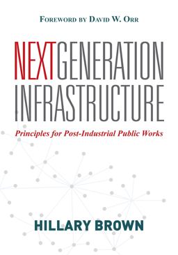 Next Generation Infrastructure Principles for Post-Industrial Public Works 2nd 9781610911818 Front Cover