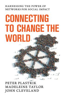 Connecting to Change the World Harnessing the Power of Networks for Social Impact  9781610915328 Front Cover