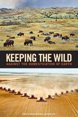 Keeping the Wild Against the Domestication of Earth 2nd 9781610915588 Front Cover