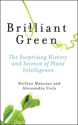 Brilliant Green The Surprising History and Science of Plant Intelligence  9781610916035 Front Cover