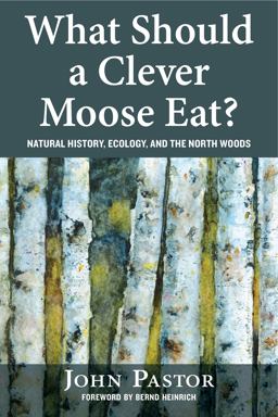 What Should a Clever Moose Eat? Natural History, Ecology, and the North Woods  9781610916776 Front Cover