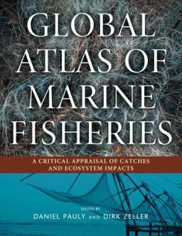 Global Atlas of Marine Fisheries A Critical Appraisal of Catches and Ecosystem Impacts 2nd 9781610917698 Front Cover