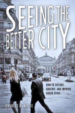 Seeing the Better City How to Explore, Observe, and Improve Urban Space  9781610917742 Front Cover