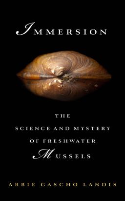 Immersion The Science and Mystery of Freshwater Mussels  9781610918077 Front Cover