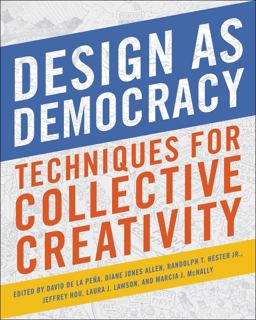 Design As Democracy Techniques for Collective Creativity 2nd 9781610918473 Front Cover