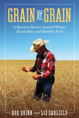Grain by Grain A Quest to Revive Ancient Wheat, Rural Jobs, and Healthy Food  9781610919951 Front Cover