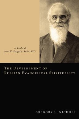 Development of Russian Evangelical Spirituality A Study of Ivan V. Kargel (1849-1937)  9781610971607 Front Cover
