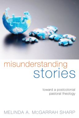 Misunderstanding Stories Toward a Postcolonial Pastoral Theology  9781610972260 Front Cover
