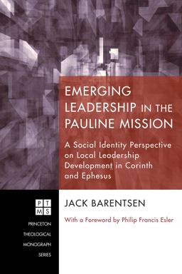 Emerging Leadership in the Pauline Mission A Social Identity Perspective on Local Leadership Development in Corinth and Ephesus  9781610972444 Front Cover