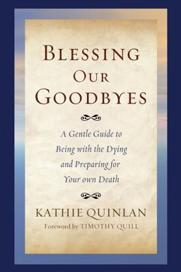 Blessing Our Goodbyes A Gentle Guide to Being with the Dying and Preparing for Your Own Death  9781610973137 Front Cover