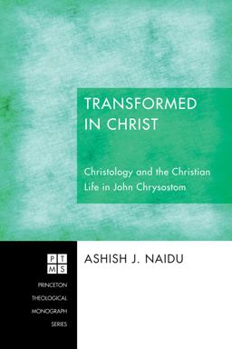 Transformed in Christ Christology and the Christian Life in John Chrysostom 1st 2012 9781610974905 Front Cover