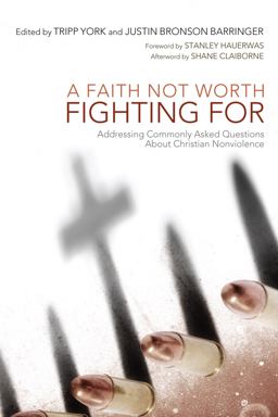 Faith Not Worth Fighting For Addressing Commonly Asked Questions about Christian Nonviolence  9781610974998 Front Cover