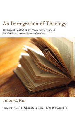 Immigration of Theology Theology of Context As the Theological Method of Virgilio Elizondo and Gustavo Gutiï¿½rrez  9781610976367 Front Cover