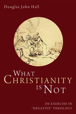 What Christianity Is Not An Exercise in Negative Theology  9781610976718 Front Cover