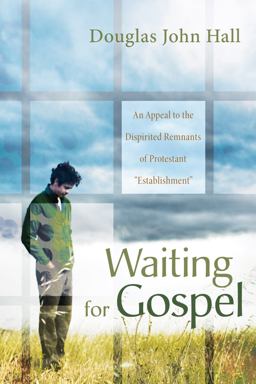 Waiting for Gospel An Appeal to the Dispirited Remnants of Protestant Establishment  9781610976725 Front Cover