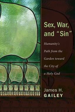 Sex, War, and Sin Humanity's Path from the Garden Toward the City of a Holy God 1st 2012 9781610978347 Front Cover
