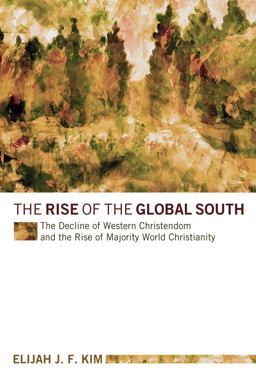 Rise of the Global South The Decline of Western Christendom and the Rise of Majority World Christianity  9781610979702 Front Cover