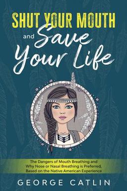 Shut Your Mouth and Save Your Life The Dangers of Mouth Breathing and Why Nose or Nasal Breathing Is Preferred, Based on the Native American Experience (Annotated) 1st 9781611047141 Front Cover
