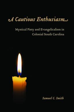 Cautious Enthusiasm Mystical Piety and Evangelicalism in Colonial South Carolina  9781611171310 Front Cover