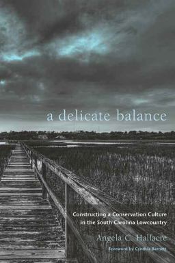 Delicate Balance Constructing a Conservation Culture in the South Carolina Lowcountry  9781611172782 Front Cover