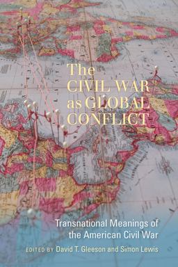 Civil War As Global Conflict Transnational Meanings of the American Civil War  9781611173253 Front Cover