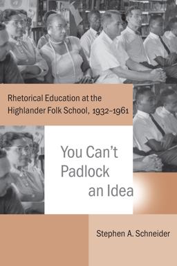 You Can't Padlock an Idea Rhetorical Education at the Highlander Folk School, 1932-1961  9781611173819 Front Cover