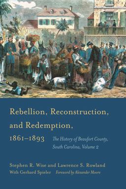 Rebellion, Reconstruction, and Redemption, 1861-1893 The History of Beaufort County, South Carolina, Volume 2  9781611174847 Front Cover