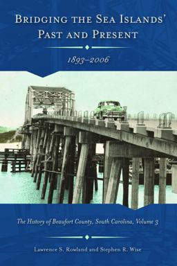 Bridging the Sea Island's Past and Present, 1893-2006: The History of Beaufort County, South Carolina  9781611175455 Front Cover