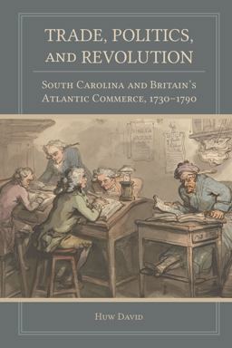 Trade, Politics, and Revolution South Carolina and Britain's Atlantic Commerce, 1730-1790  9781611178944 Front Cover
