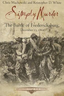 Simply Murder The Battle of Fredericksburg, December 13 1862  9781611211467 Front Cover