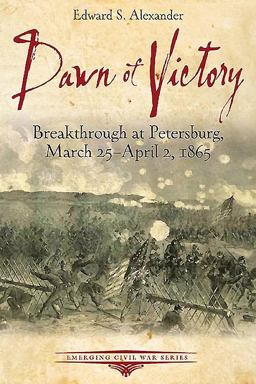 Dawn of Victory Breakthrough at Petersburg, March 25 - April 2 1865  9781611212808 Front Cover