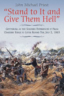 Stand to It and Give Them Hell Gettysburg As the Soldiers Experienced It from Cemetery Ridge to Little Round Top, July 2 1863  9781611213249 Front Cover