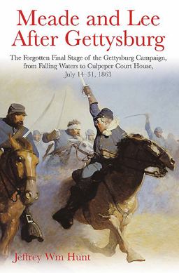 Meade and Lee after Gettysburg The Forgotten Final Stage of the Gettysburg Campaign, from Falling Waters to Culpeper Court House, July 14-31 1863  9781611213430 Front Cover