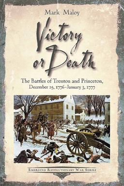Victory or Death The Battles of Trenton and Princeton, December 25, 1776 - January 3 1777  9781611213812 Front Cover
