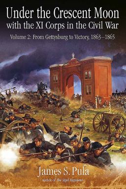 Under the Crescent Moon with the XI Corps in the Civil War Volume 2 - from Gettysburg to Victory, 1863-1865 2018 9781611213904 Front Cover