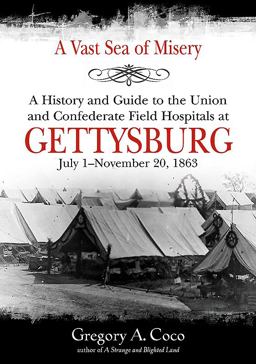 Vast Sea of Misery A History and Guide to the Union and Confederate Field Hospitals at Gettysburg, July 1-November 20 1863  9781611214062 Front Cover