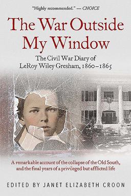 War Outside My Window The Civil War Diary of Leroy Wiley Gresham, 1860-1865  9781611215298 Front Cover